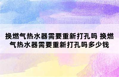 换燃气热水器需要重新打孔吗 换燃气热水器需要重新打孔吗多少钱